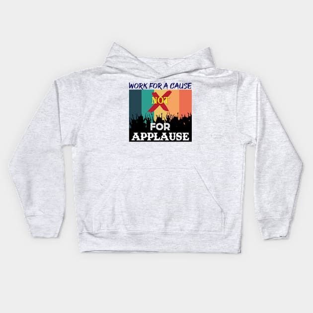 Work for a cause, not for applause. Inspirational Quote! Kids Hoodie by Shirty.Shirto